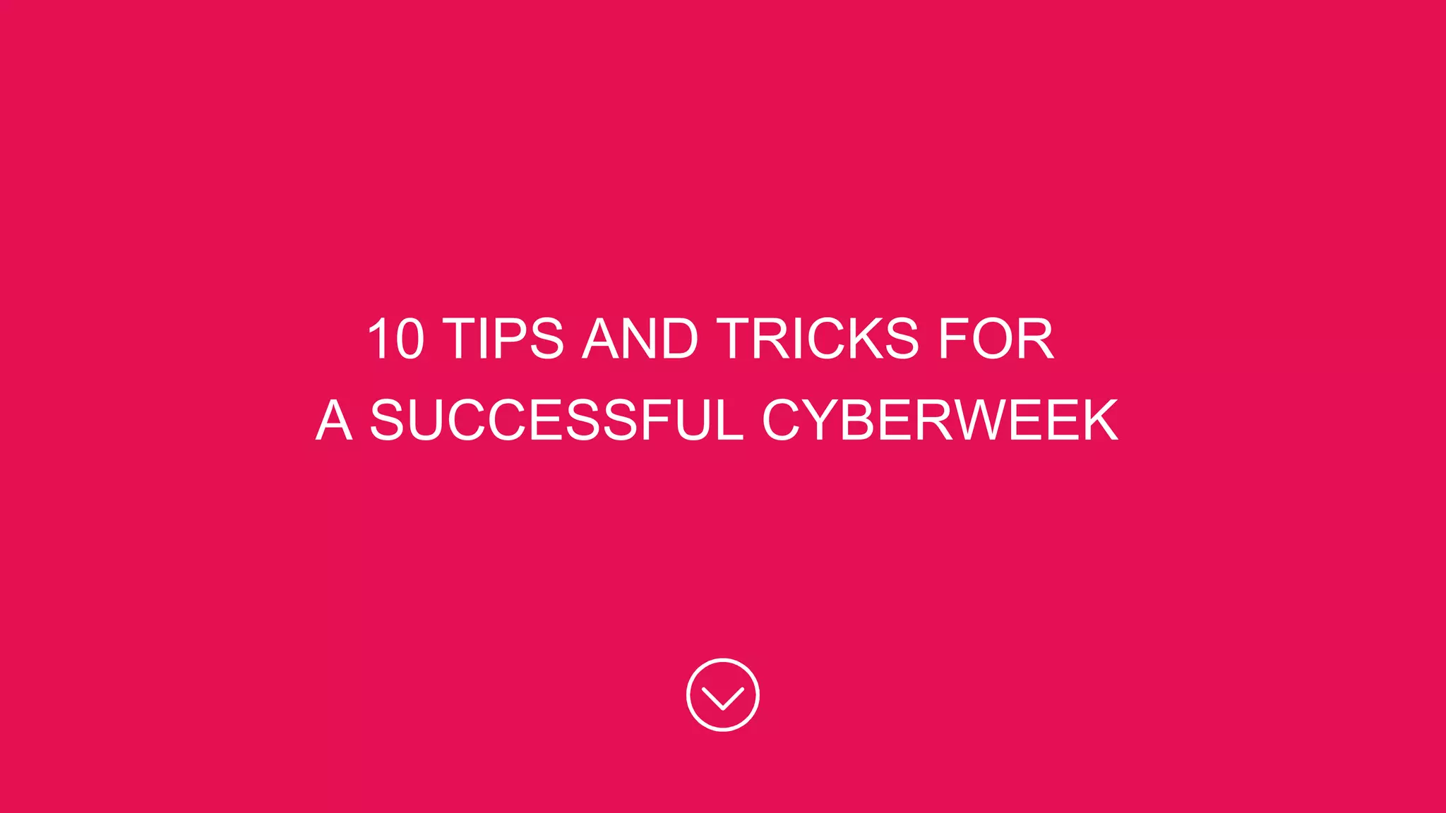 10 TIPS AND TRICKS FOR
A SUCCESSFUL CYBERWEEK
 