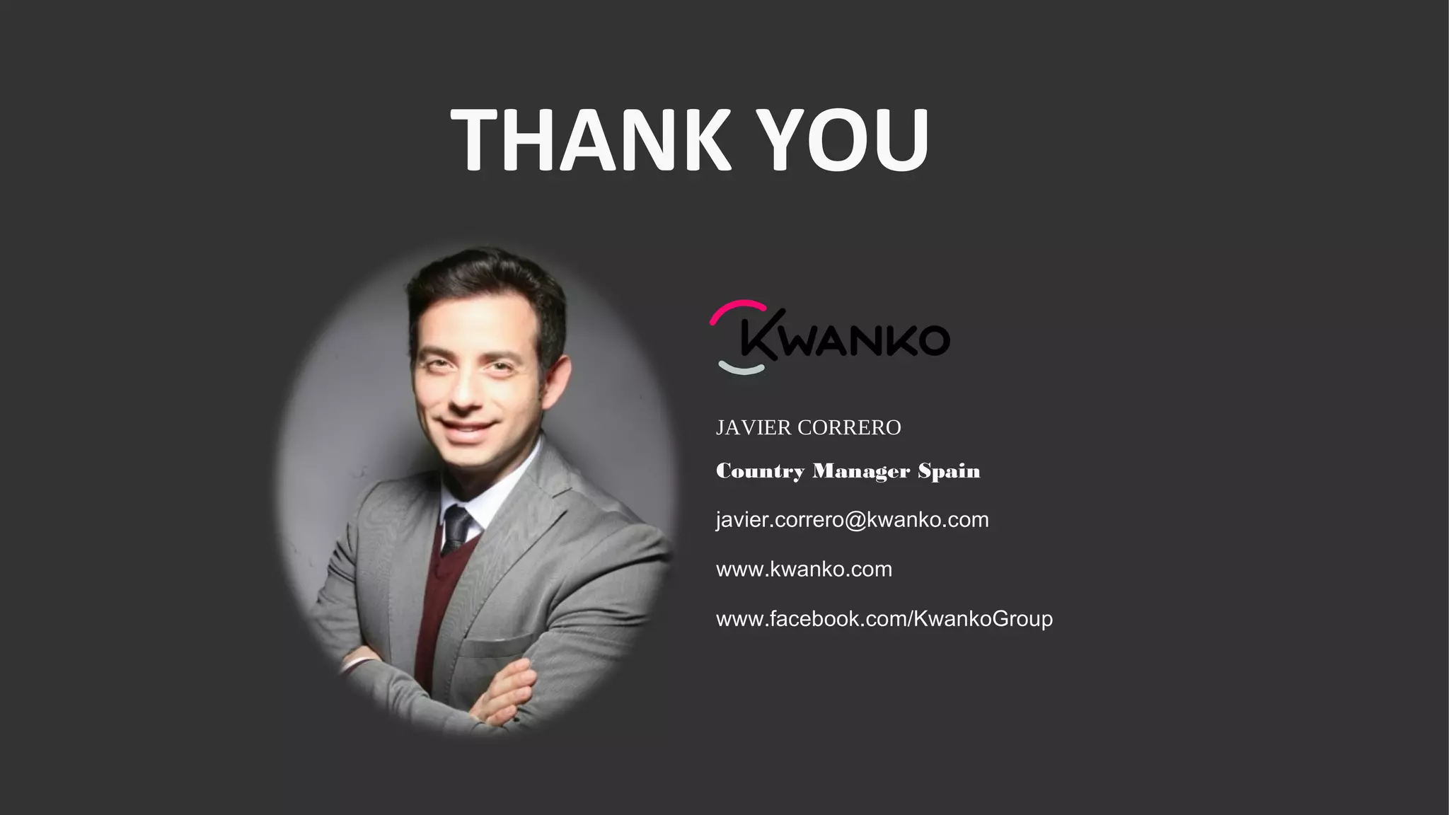 THANK YOU
JAVIER CORRERO
Country Manager Spain
javier.correro@kwanko.com
www.kwanko.com
www.facebook.com/KwankoGroup
 