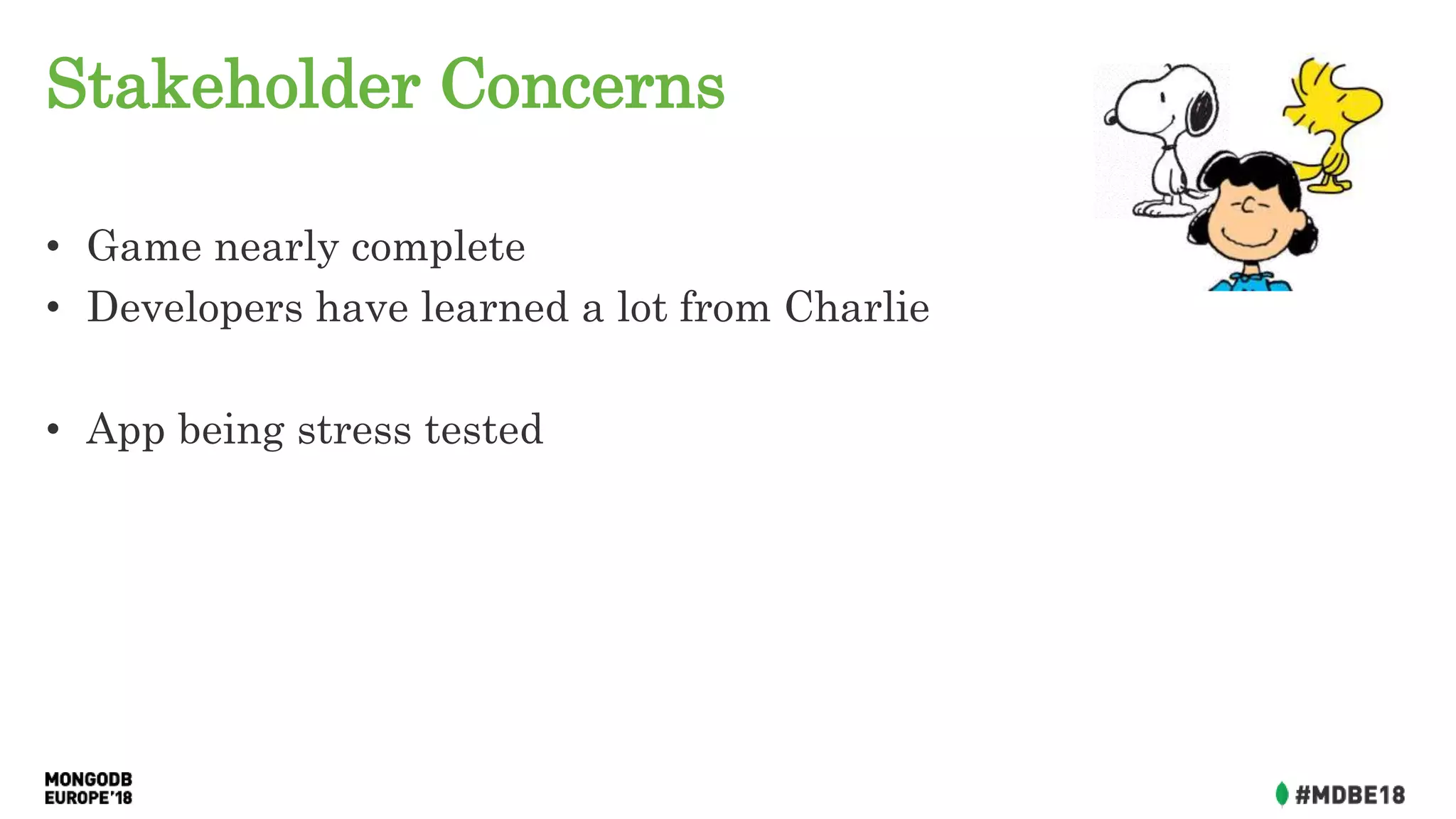 Stakeholder Concerns
• Game nearly complete
• Developers have learned a lot from Charlie
• App being stress tested
 