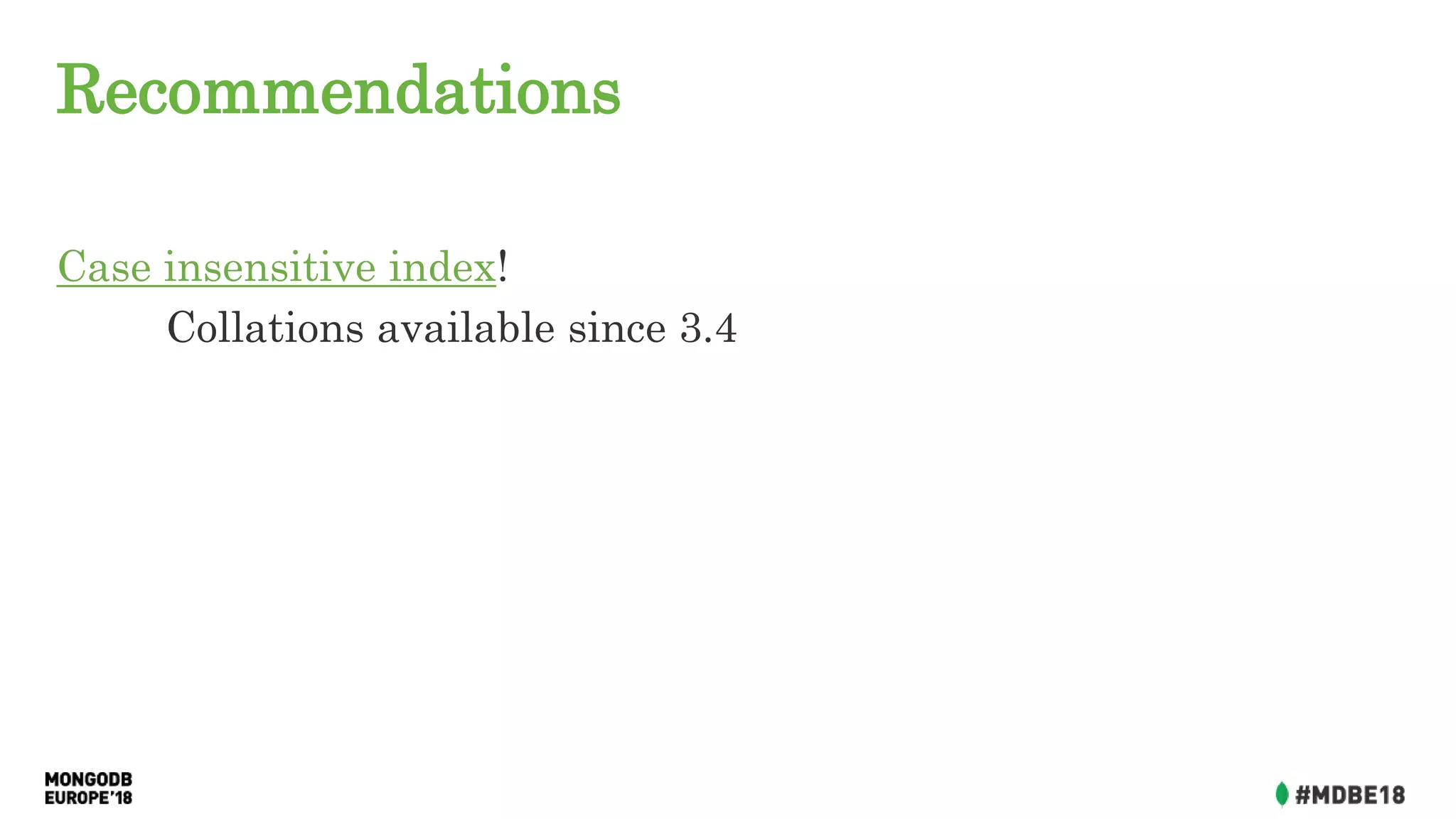 Recommendations
Case insensitive index!
Collations available since 3.4
 