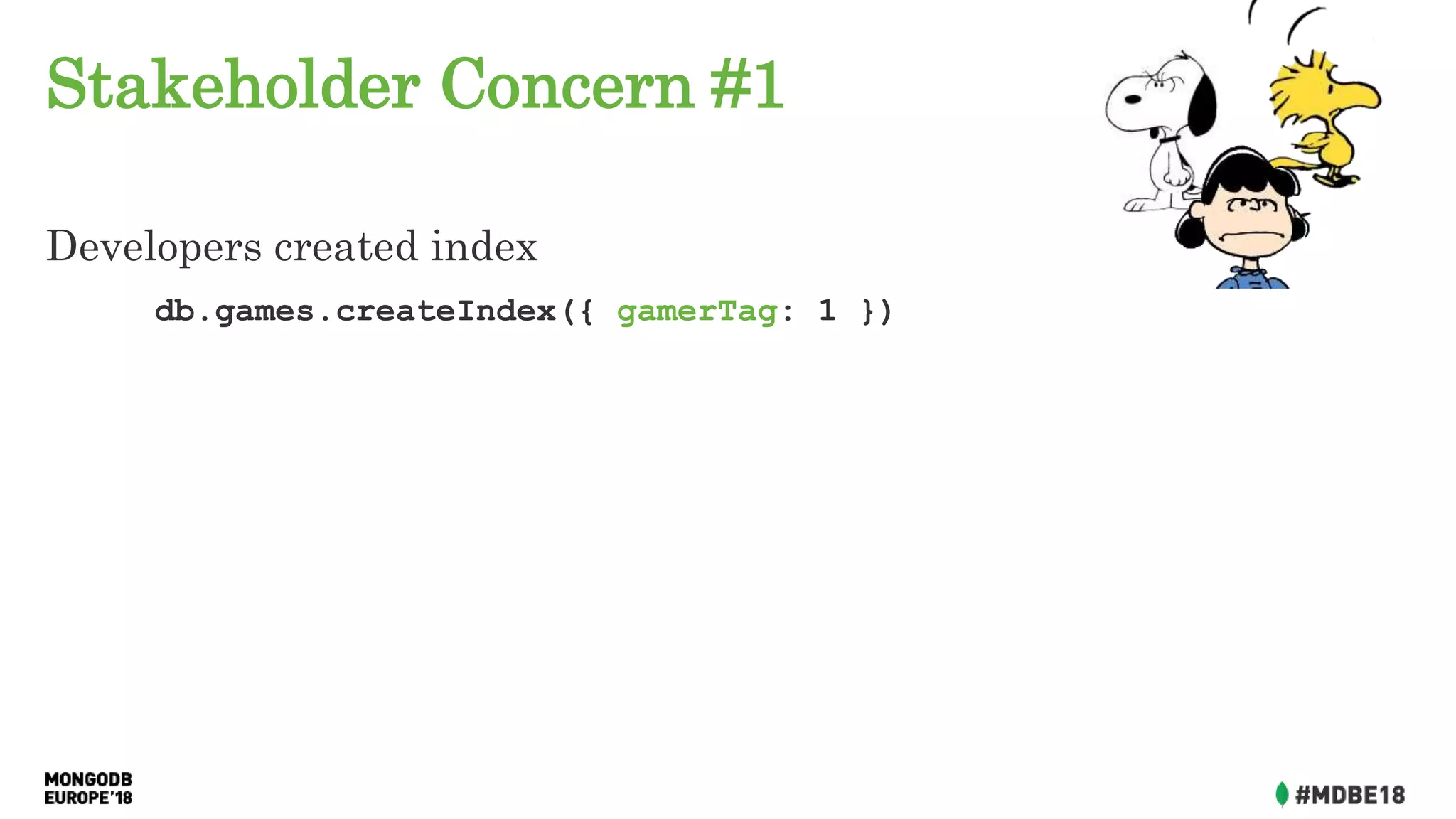 Stakeholder Concern #1
Developers created index
db.games.createIndex({ gamerTag: 1 })
 