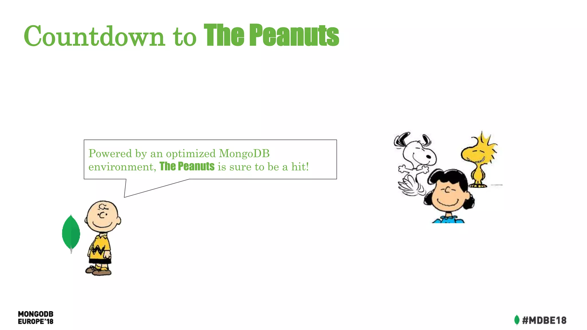 Countdown to The Peanuts
Powered by an optimized MongoDB
environment, The Peanuts is sure to be a hit!
 