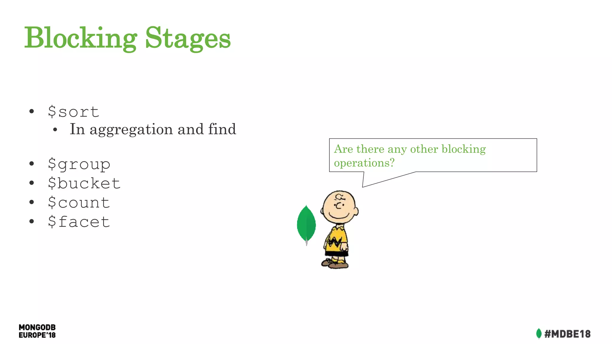 Blocking Stages
• $sort
• In aggregation and find
• $group
• $bucket
• $count
• $facet
Are there any other blocking
operations?
 
