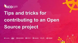 Tips and tricks for
contributing to an Open
Source project
 