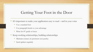 Getting Your Foot in the Door
• It’s important to make your application easy to read – and in your voice
• Use a standard ...