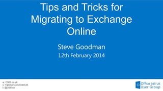 Tips and Tricks for
Migrating to Exchange
Online
Steve Goodman
12th February 2014

 