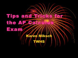 Tips and Tricks for the AP Calculus Exam Karen Miksch TWHS 