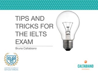 TIPS AND
TRICKS FOR
THE IELTS
EXAM
Bruna Caltabiano
 