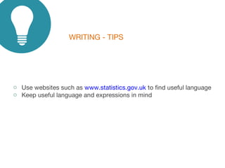 WRITING - TIPS
o Use websites such as www.statistics.gov.uk to find useful language
o Keep useful language and expressions in mind
 