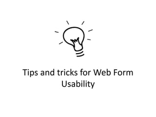 Tips and tricks for Web Form
Usability
 