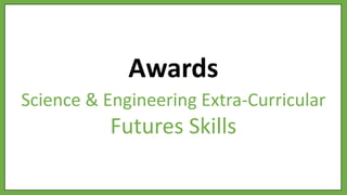 Awards
Science & Engineering Extra-Curricular
Futures Skills
 