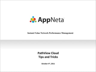 PathView Cloud Tips and Tricks October 4 th , 2011 Instant-Value Network Performance Management 
