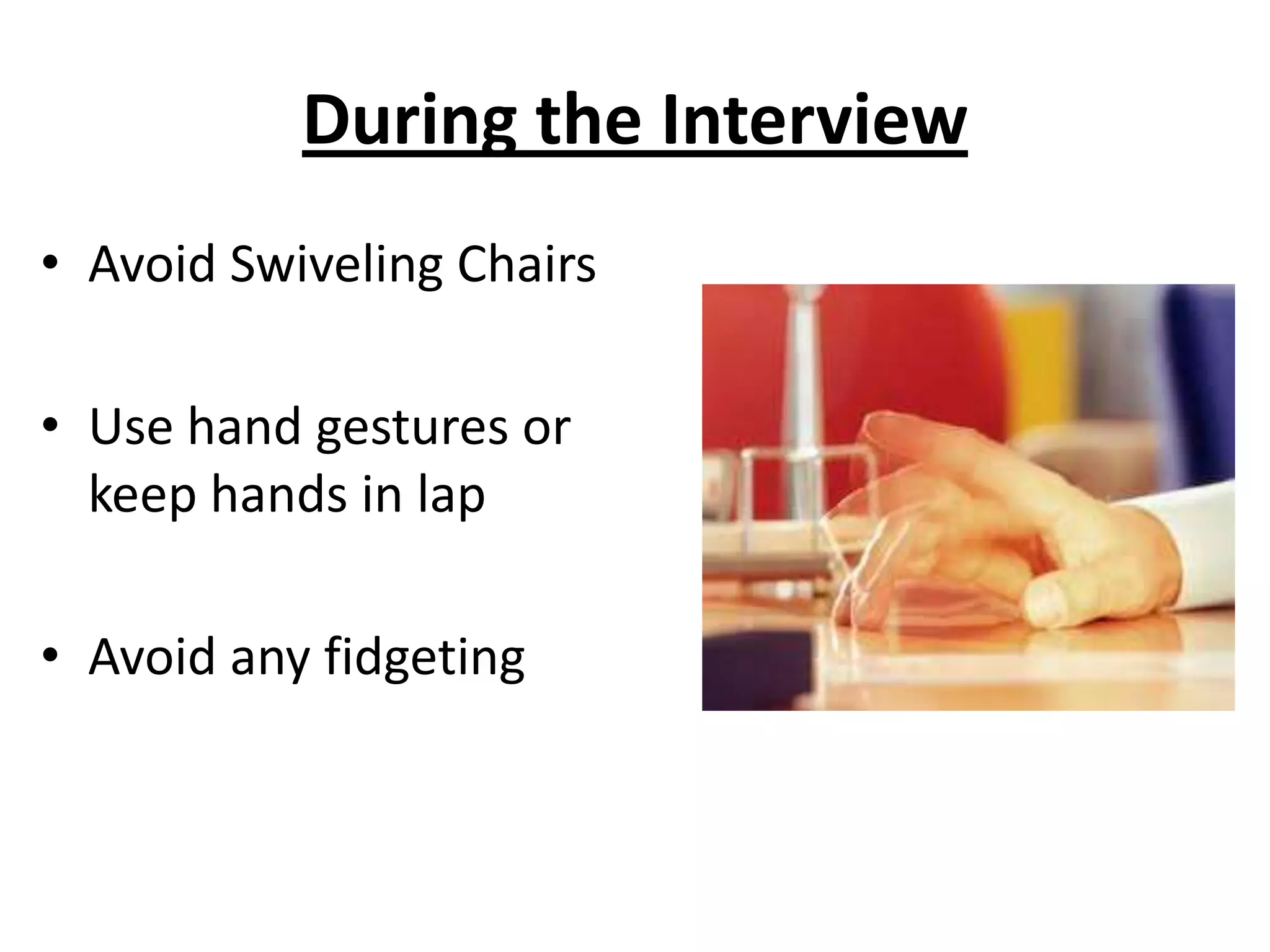 During the InterviewAvoid Swiveling ChairsUse hand gestures or keep hands in lapAvoid any fidgeting