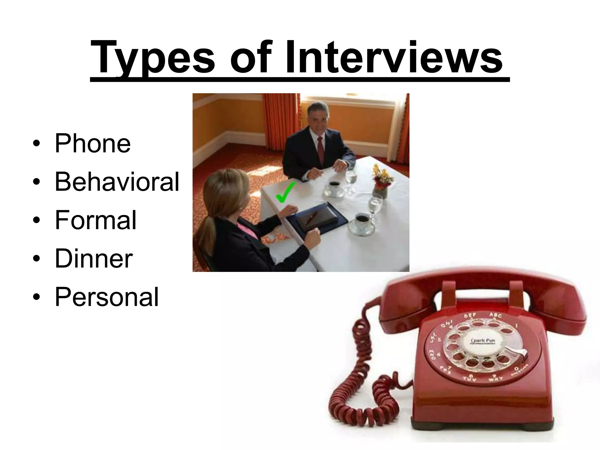 Types of Interviews	PhoneBehavioralFormalDinnerPersonal
