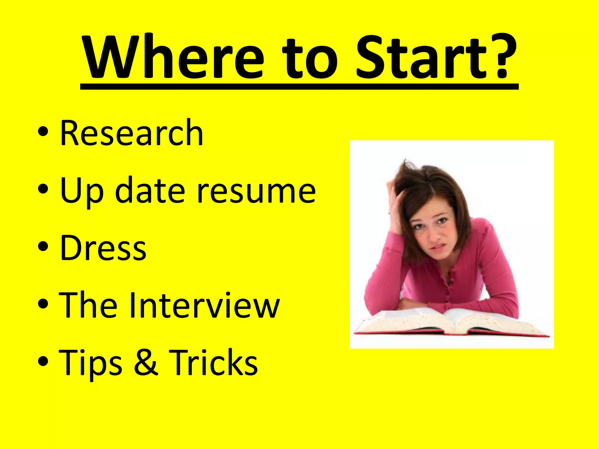 Where to Start?ResearchUp date resume DressThe InterviewTips & Tricks