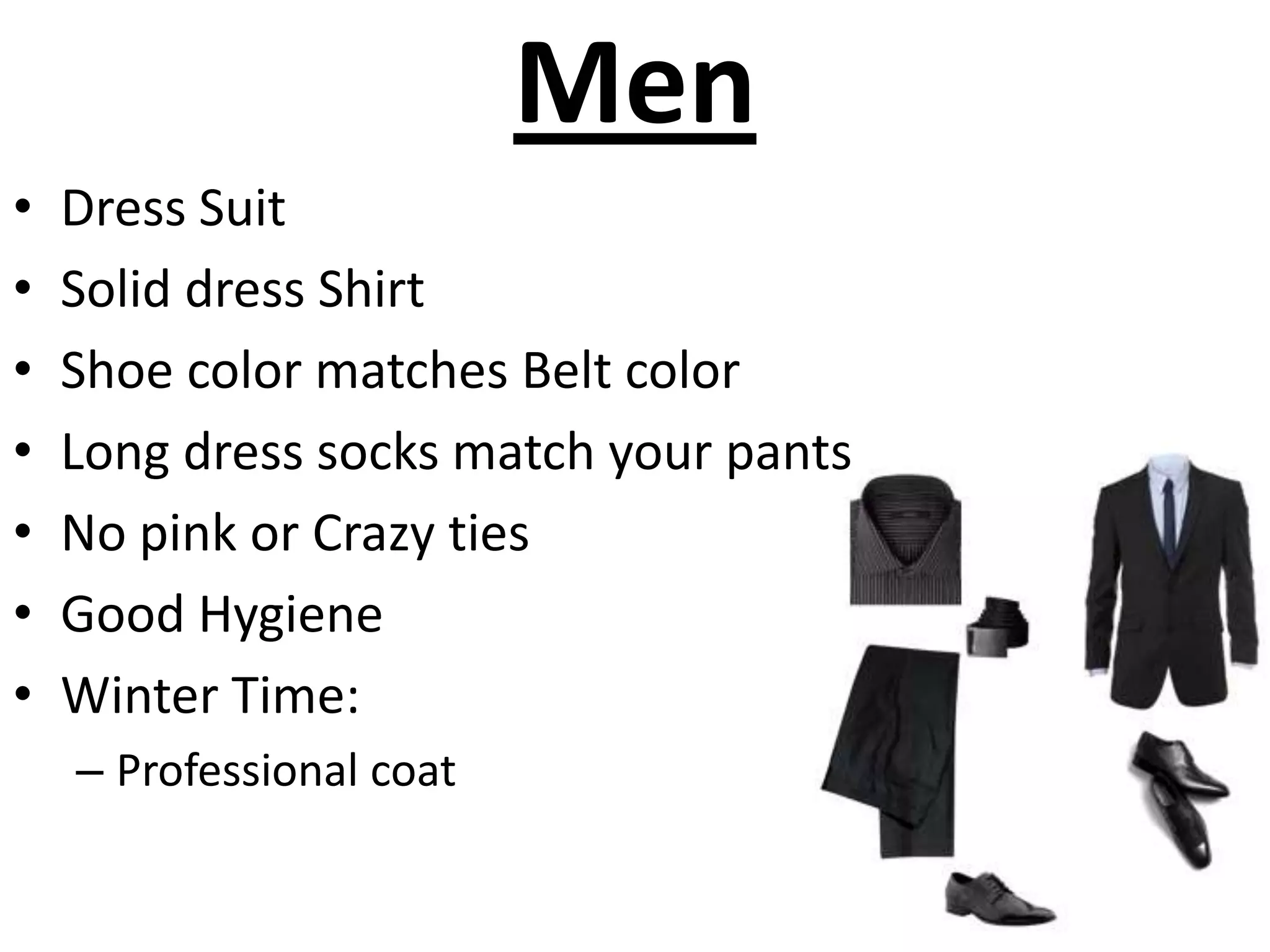 MenDress Suit Solid dress ShirtShoe color matches Belt colorLong dress socks match your pantsNo pink or Crazy tiesGood HygieneWinter Time:Professional coat