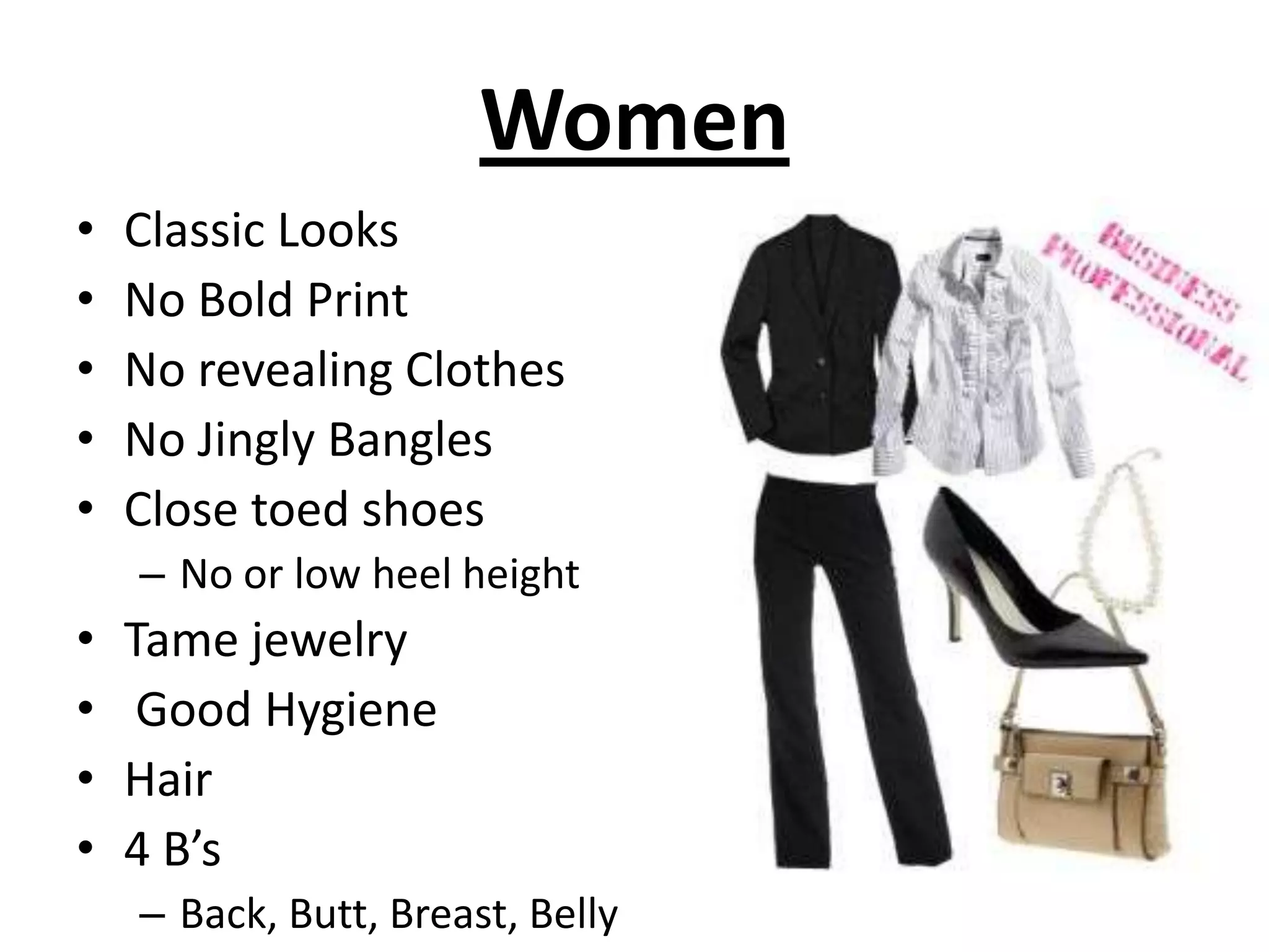 WomenClassic LooksNo Bold PrintNo revealing ClothesNo Jingly BanglesClose toed shoes No or low heel heightTame jewelry Good HygieneHair4 B’sBack, Butt, Breast, Belly