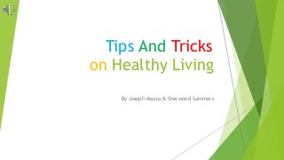 on Healthy Living
By Joseph Mazza & Sherwood Summers
Tips TricksAnd
 