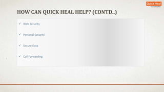 HOW CAN QUICK HEAL HELP? (CONTD..) 
 Web Security 
 Personal Security 
 Secure Data 
 Call Forwarding 
 