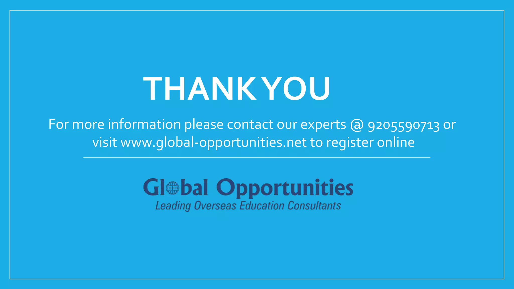 THANKYOU
For more information please contact our experts @ 9205590713 or
visit www.global-opportunities.net to register online
 