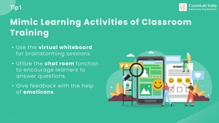 Mimic Learning Activities of Classroom
Training
• Use the virtual whiteboard
for brainstorming sessions.
• Utilize the cha...