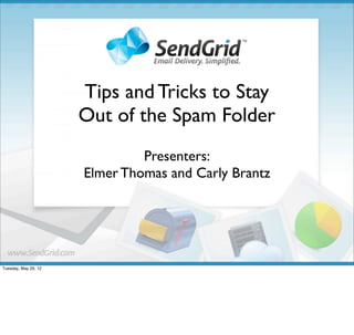Tips and Tricks to Stay
                      Out of the Spam Folder
                               Presenters:
                      Elmer Thomas and Carly Brantz




Tuesday, May 29, 12
 