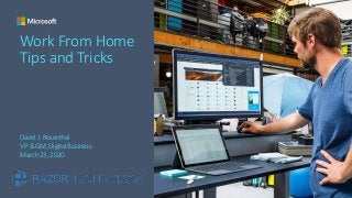 Work From Home
Tips and Tricks
David J. Rosenthal
VP & GM, Digital Business
March 23, 2020
 