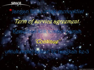 *Janganlupauntuk menceklist Term of service agreement.Kemudiankliktombolpanah"Continue" untukmelanjutkankelangkah ke-3 