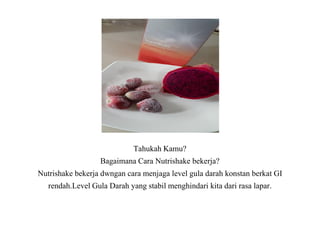 Tahukah Kamu?
Bagaimana Cara Nutrishake bekerja?
Nutrishake bekerja dwngan cara menjaga level gula darah konstan berkat GI
rendah.Level Gula Darah yang stabil menghindari kita dari rasa lapar.
Tahukah Kamu?
Bagaimana Cara Nutrishake bekerja?
Nutrishake bekerja dwngan cara menjaga level gula darah konstan berkat GI
rendah.Level Gula Darah yang stabil menghindari kita dari rasa lapar.
 