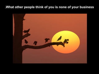.What other people think of you is none of your business

 