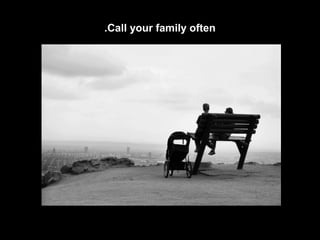 .Call your family often

 