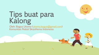 Tips buat para
Kalong
Oleh: Bagus Utomo (utomo.bagus@gmail.com)
Komunitas Peduli Skizofrenia Indonesia
 