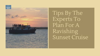 Tips By The
Experts To
Plan For A
Ravishing
Sunset Cruise
 