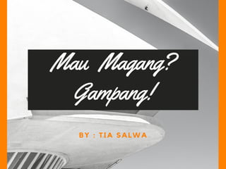 Mau Magang?
Gampang!
BY : TIA SALWA
 