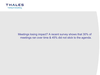 Meetings losing impact? A recent survey shows that 30% of meetings ran over time & 45% did not stick to the agenda. 