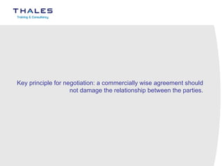 Key principle for negotiation: a commercially wise agreement should not damage the relationship between the parties. 