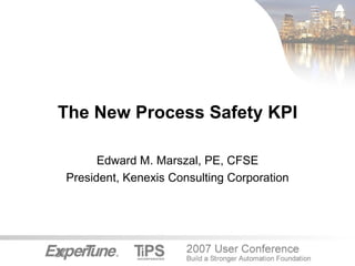 The New Process Safety KPI

      Edward M. Marszal, PE, CFSE
President, Kenexis Consulting Corporation
 