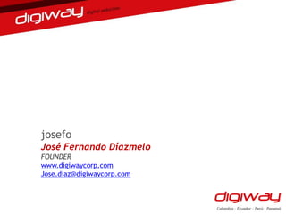 josefo
José Fernando Díazmelo
FOUNDER
www.digiwaycorp.com
Jose.diaz@digiwaycorp.com
 