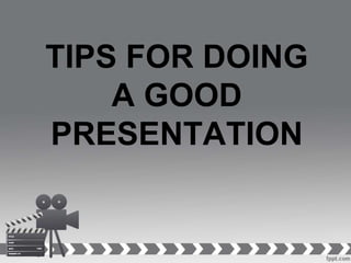 TIPS FOR DOING
A GOOD
PRESENTATION
 
