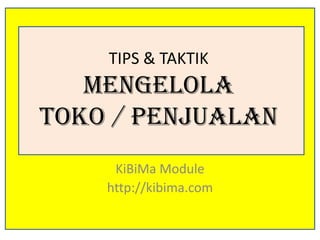 TIPS & TAKTIK
MENGELOLA
Toko / Penjualan
KiBiMa Module
http://kibima.com
 