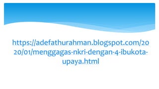 https://adefathurahman.blogspot.com/20
20/01/menggagas-nkri-dengan-4-ibukota-
upaya.html
 