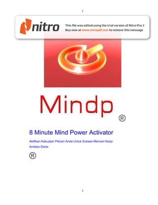 1

®
8 Minute Mind Power Activator
Aktifkan Kekuatan Pikiran Anda Untuk Sukses Mencari Kerja
Andoko Darta

®

1

 
