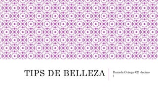 TIPS DE BELLEZA Daniela Ortega #21 decimo
1
 
