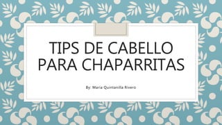 TIPS DE CABELLO
PARA CHAPARRITAS
By: María Quintanilla Rivero
 