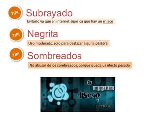 Subrayado
Evitarlo ya que en internet significa que hay un enlace
Negrita
Uso moderado, solo para destacar alguna palabra
Sombreados
No abusar de los sombreados, porque queda un efecto pesado
 