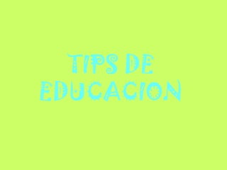 TIPS DE
EDUCACION
 