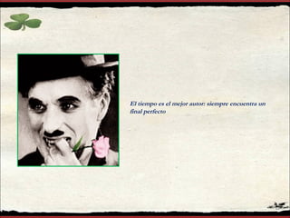 El tiempo es el mejor autor: siempre encuentra un
final perfecto
 