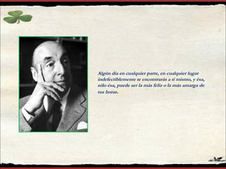 Algún día en cualquier parte, en cualquier lugar
indefectiblemente te encontrarás a ti mismo, y ésa,
sólo ésa, puede ser la más feliz o la más amarga de
tus horas.
 