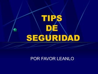 TIPS  DE  SEGURIDAD POR FAVOR LEANLO 