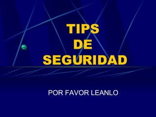 TIPS  DE  SEGURIDAD POR FAVOR LEANLO 